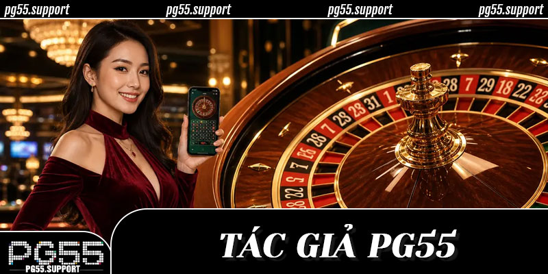 Tác giả PG55 là ai? Người đứng sau thương hiệu giải trí đỉnh cao