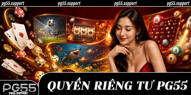Chính sách quyền riêng tư và khung pháp lý vận hành tại PG55